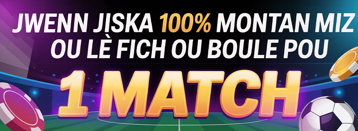 100% montan miz ou lè fich ou boule pou 1 match