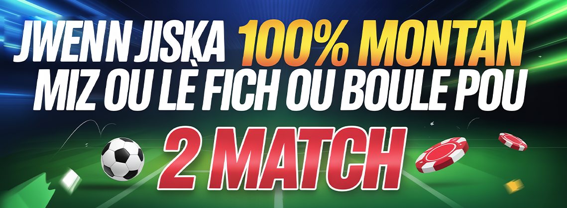 100% montan miz ou lè fich ou boule pou 2 match